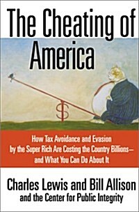 The Cheating of America: How Tax Avoidance and Evasion by the Super Rich Are Costing the Country Billions--and What You Can Do About It (Hardcover, First Edition)