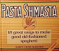 Pasta Shmasta: 101 Great Ways To Make Good Old-fashioned Spaghetti (A John Boswell Associates Book) (Hardcover, 1ST)