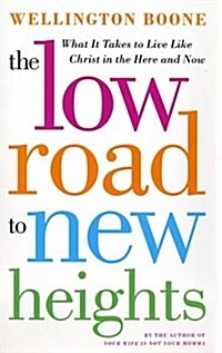 The Low Road to New Heights: What it Takes to Live Like Christ in the Here and Now (Hardcover, 1st)