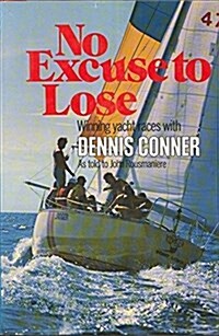 No Excuse to Lose: Winning Yacht Races With Dennis Connor (Hardcover, 1st)