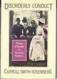 Disorderly Conduct: Visions of Gender in Victorian America (Hardcover, 1st)
