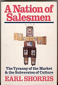 A Nation of Salesmen: The Tyranny of the Market and the Subversion of Culture (Hardcover, 1st)