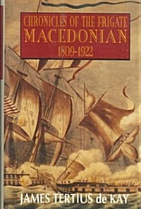 Chronicles of the Frigate Macedonian: 1809-1922 (Hardcover, 1st)