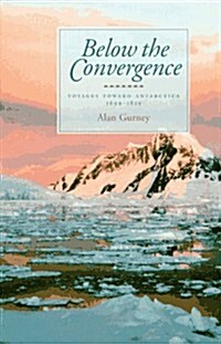 Below the Convergence: Voyages Towards Antarctica, 1699-1839 (Hardcover, 1st)