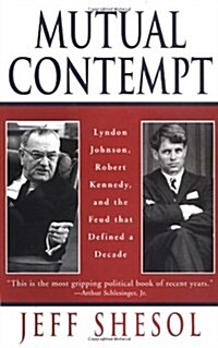 Mutual Contempt: Lyndon Johnson, Robert Kennedy, and the Feud That Shaped a Decade (Hardcover, 1st)