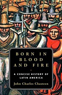 Born in Blood and Fire: A Concise History of Latin America (Hardcover, 1st)