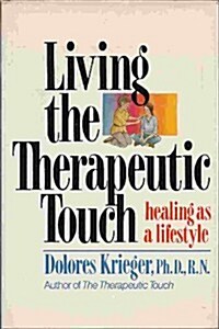 Living the Therapeutic Touch: Healing as a Lifestyle (Hardcover, 1st)