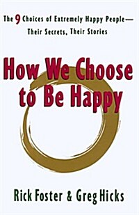 How We Choose to Be Happy: The 9 Choices of Extremely Happy People--Their Secrets, Their Stories (Hardcover)