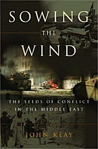 Sowing the Wind: The Seeds of Conflict in the Middle East (Hardcover)