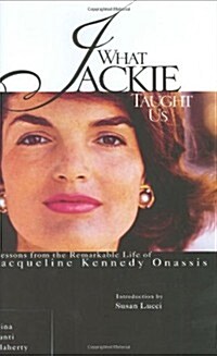 What Jackie Taught Us: Lessons from the Remarkable Life of Jacqueline Kennedy Onassis (Hardcover, 1ST)