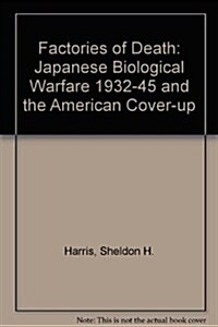 Factories of Death: Japanese Biological Warfare, 1932-45, and the American Cover-Up (Hardcover, 1st)