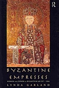 Byzantine Empresses : Women and Power in Byzantium AD 527-1204 (Paperback)