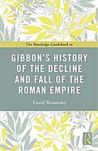 The Routledge Guidebook to Gibbons History of the Decline and Fall of the Roman Empire (Paperback, 1st)