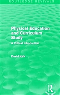 Physical Education and Curriculum Study (Routledge Revivals) : A Critical Introduction (Paperback)