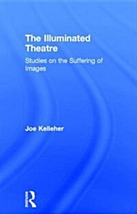 The Illuminated Theatre : Studies on the Suffering of Images (Hardcover)