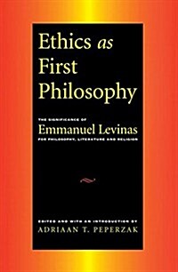 Ethics as First Philosophy : The Significance of Emmanuel Levinas for Philosophy, Literature and Religion (Paperback)