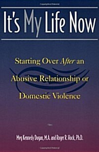 Its My Life Now : Starting Over After an Abusive Relationship or Domestic Violence (Paperback)