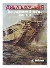 A New Excalibur: The Development of the Tank 1909-1939 (Hardcover)