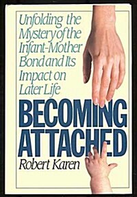 Becoming Attached: Unfolding the Mystery of the Infant-Mother Bond and Its Impact on Later Life (Hardcover, 1st)