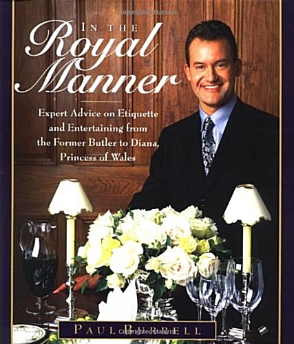 In the Royal Manner: Expert Advice on Etiquette and Entertaining from the Former Butler to  Diana, Princess of Wales (Hardcover, 1st)
