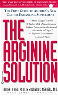 The Arginine Solution: The First Guide to Americas New Cardio-Enhancing Supplement (Mass Market Paperback)