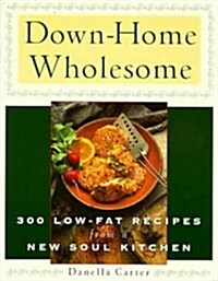 Down-Home Wholesome: 300 Low-Fat Recipes from a New Soul Kitchen (Paperback)