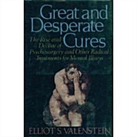 Great and Desperate Cures: The Rise and Decline of Psychosurgery and Other Radical Treatments for Mental Illness (Hardcover, 0)