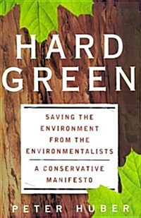 Hard Green: Saving The Environment From The Environmentalists: A Conservative Manifesto (Hardcover)