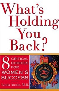 Whats Holding You Back 8 Critical Choices For Womens Success (Hardcover, 1st)