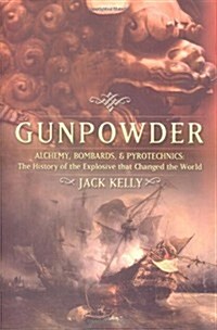 Gunpowder: Alchemy, Bombards, And Pyrotechnics: The History Of The Explosive That Changed The World (Hardcover)