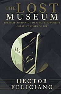 The Lost Museum: The Nazi Conspiracy To Steal The Worlds Greatest Works Of Art (Hardcover, 1st)