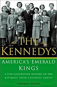 The Kennedys: Americas Emerald Kings A Five-Generation History of the Ultimate Irish-Catholic Family (Hardcover)