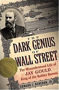 Dark Genius of Wall Street: The Misunderstood Life of Jay Gould, King of the Robber Barons (Hardcover, 1St Edition)