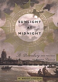 Sunlight At Midnight St. Petersburg And The Rise Of Modern Russia (Hardcover, First Edition)