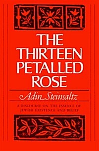 The Thirteen Petalled Rose: A Discourse On The Essence Of Jewish Existence And Belief (Paperback)