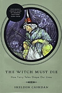 The Witch Must Die: How Fairy Tales Shape Our Lives (Hardcover, 0)