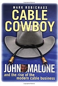 Cable Cowboy: John Malone and the Rise of the Modern Cable Business (Hardcover, 1st)