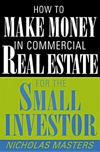 How to Make Money in Commercial Real Estate for the Small Investor (Hardcover, 1st)