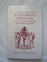 A Short History of St. Georges Hospital and the Origins of Its Ward Names (Hardcover)