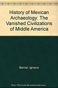 A History of Mexican Archaeology: The Vanished Civilizations of Middle America (Paperback)