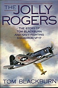 The Jolly Rogers: The Story of Tom Blackburn and Navy Fighting Squadron VF-17 (Hardcover, 1st)
