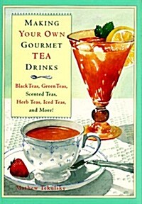 Making Your Own Gourmet Tea Drinks: Black Teas, Green Teas, Scented Teas, Herb Teas, Iced Teas, and More! (Hardcover, 1st)