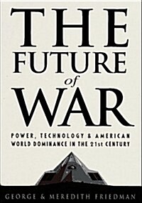 The Future of War: Power, Technology and American World Dominance in the 21st Century (Hardcover, 1st)