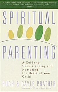 Spiritual Parenting: A Guide to Understanding and Nurturing the Heart of Your Child (Paperback, Reprint)