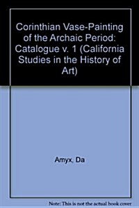 Corinthian Vase-Painting of the Archaic Period, Vol. 1: Catalogue, Vol. 2: Commentary, Vol. 3: Indexes, Concordances and Plates (California Studies in (Hardcover)