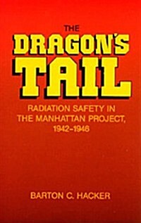 The Dragons Tail: Radiation Safety in the Manhattan Project, 1942-1946 (Hardcover, 1st)