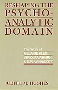 Reshaping the Psychoanalytic Domain: The Work of Melanie Klein, W.R.D. Fairbairn, & D.W. Winnicott (Paperback)