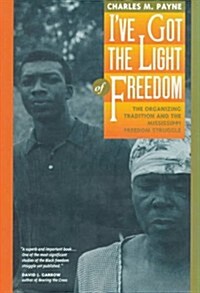 Ive Got the Light of Freedom: The Organizing Tradition and the Mississippi Freedom Struggle (Hardcover)
