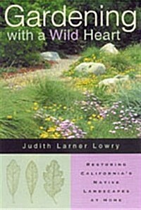 Gardening with a Wild Heart: Restoring Californias Native Landscapes at Home (Paperback, First Printing)