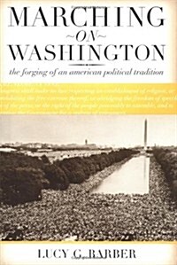 Marching on Washington: The Forging of an American Political Tradition (Hardcover, 1St Edition)